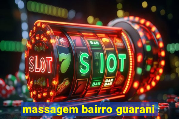 massagem bairro guarani